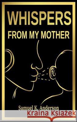 Whispers from My Mother Samuel K. Anderson 9781734006667 Royal Publication