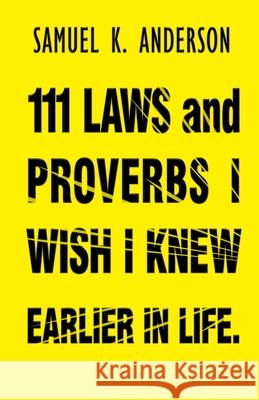 111 LAWS and PROVERBS I WISH I KNEW EARLIER IN LIFE Samuel K. Anderson 9781734006674 Royal Publication