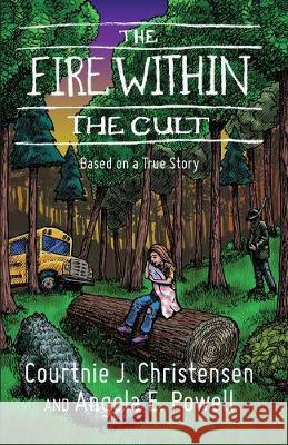 The Fire Within The Cult: Based on a True Story Courtnie J. Christensen Angela E. Powell 9781734007206 CC & AP Limited LLC
