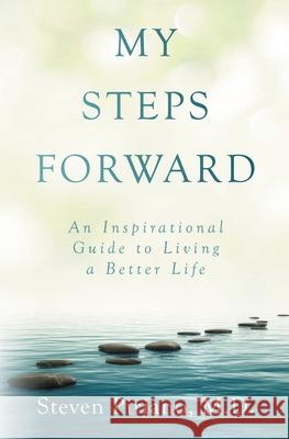 My Steps Forward: An Inspirational Guide to Living a Better Life Steven Piriano 9781734008012 Inspiregrowth