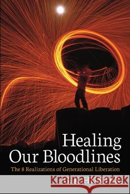 Healing Our Bloodlines: The 8 Realizations of Generational Liberation G. K. Hunter 9781734009200 Kindred House Media