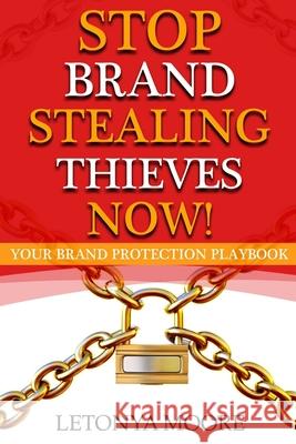 Stop Brand Stealing Thieves Now!: Your Brand Protection Playbook Letonya Faye Moore 9781734011708