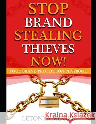 Stop Brand Stealing Thieves Now!: Brand Protection Workbook Letonya Faye Moore 9781734011715