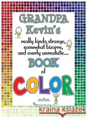 Grandpa Kevin's...Book of COLOR: really kinda strange, somewhat bizarre and overly unrealistic.. Kevin Brougher, Lisa M Santa Cruz 9781734012354