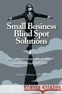 Small Business Blind Spot Solutions: The eight most common challenges business owners fail to see Anthony Desimone Chynna Desimone Mark Donnelly 9781734013924 Rock / Paper / Safety Scissors