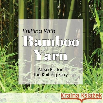 Knitting With Bamboo Yarn Alissa Barton 9781734017328
