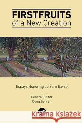 Firstfruits of a New Creation: Essays in Honor of Jerram Barrs Luke Bobo Wade Bradshaw Nicholas John Perrin 9781734018103