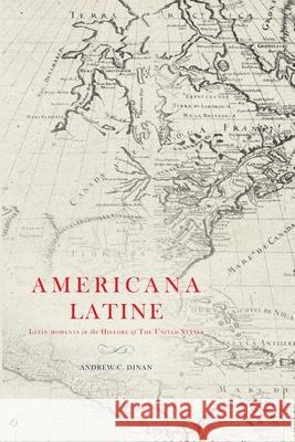 Americana Latine: Latin Moments in the History of The United States Andrew Dinan 9781734018981 Paideia Institute for Humanistic Study, Inc.