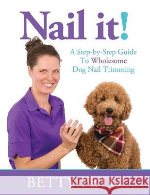 Nail it! Peto, Brigitta Szabo, Levente Peto 9781734020397 Wholesome Grooming LLC