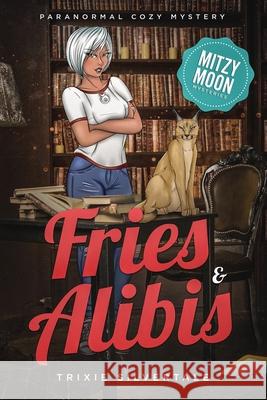 Fries and Alibis: Paranormal Cozy Mystery Trixie Silvertale 9781734022100 Sittin' on a Goldmine Productions LLC