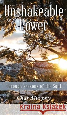 Unshakeable Power: Through Seasons of the Soul Char Murphy 9781734025026