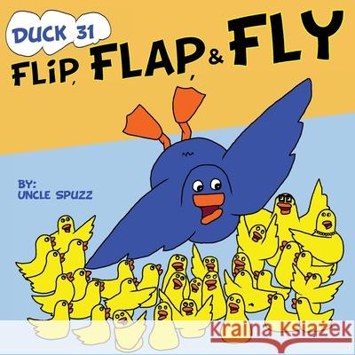 Duck 31 Flip, Flap, Fly Uncle Spuzz 9781734025064 Duck 31 Books