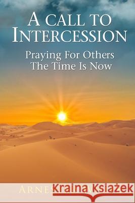 A Call To Intercession: Praying For Others: The Time is Now Arnester White 9781734027617 Arnester White