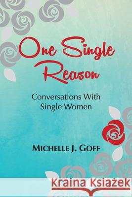 One Single Reason: Conversations with Single Women Michelle J. Goff 9781734029369 Iron Rose Sister Ministries