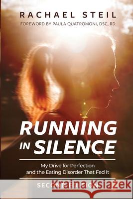 Running in Silence: My Drive for Perfection and the Eating Disorder That Fed It Rachael Steil 9781734030105 Rachael Rose Media LLC