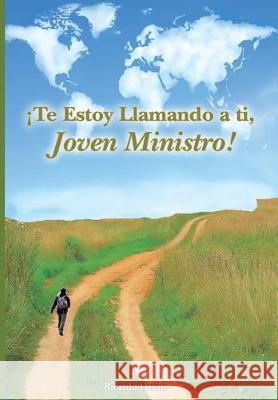 ¡Te Estoy Llamando a ti, Joven Ministro!: Tú Existes Para Realizar El LLamado de Dios en Tu Vida Ricardo Orsini 9781734030518