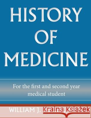 History of Medicine for the First and Second Year Medical Student William J. Keller 9781734030808