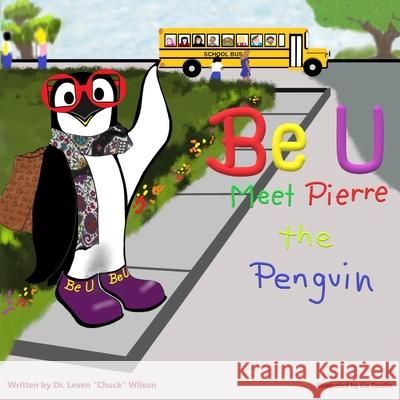 Be U: Meet Pierre The Penguin Leven Chuck Wilson 9781734036800 Wilson Rowdy Publishing