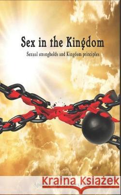 Sex in the Kingdom: Sexual Strongholds and Kingdom Principles Stanley J. Alexander 9781734039801 Radical Women