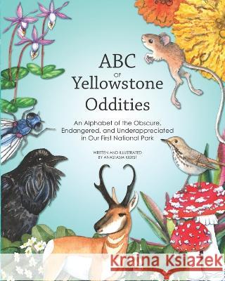 ABC OF Yellowstone Oddities: An Alphabet of the Obscure, Endangered, and Underappreciated in Our First National Park Anastasia Kierst 9781734042511 Eternal Summers Press