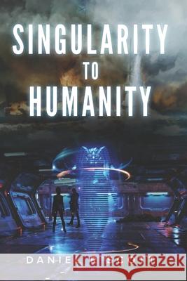 Singularity to Humanity Daniel R Scott 9781734050721 Clipper Implant Press