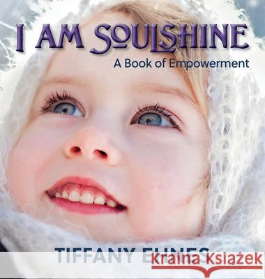 I AM Soulshine: A Book of Empowerment Tiffany Ehnes Susanne Valla 9781734052268