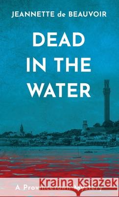 Dead in the Water: A Provincetown Mystery Jeannette De Beauvoir 9781734053371 Homeport Press