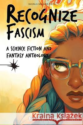 Recognize Fascism: A Science Fiction and Fantasy Anthology Crystal M. Huff Sam J. Miller Jaymee Goh 9781734054507 World Weaver Press
