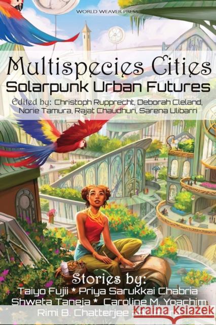 Multispecies Cities: Solarpunk Urban Futures Priya Sarukkai Chabria Taiyo Fujii Shweta Taneja 9781734054521 World Weaver Press