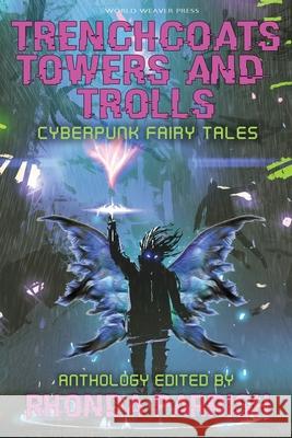 Trenchcoats, Towers, and Trolls: Cyberpunk Fairy Tales Sarah Van Goethem, Wendy Nikel, Rhonda Parrish 9781734054552 World Weaver Press