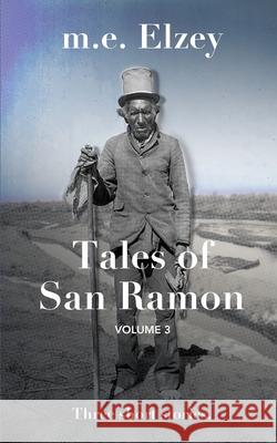 The Tales of San Ramon: Volume 3 M. E. Elzey 9781734054637 Little House Press