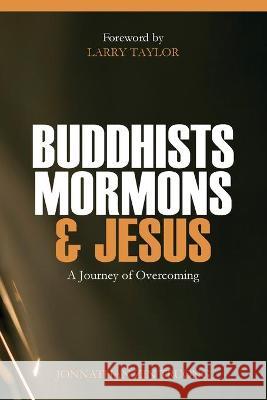 Buddhists, Mormons & Jesus: A Journey of Overcoming Jonnathan Zin Truong Larry Taylor 9781734055627