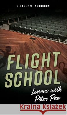 Flight School: Lessons with Peter Pan Jeffrey W Aubuchon 9781734059236 92252 Press