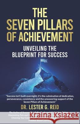 The Seven Pillars of Achievement: Unveiling the Blue Print for Success Lester G. Reid 9781734060188 R. R. Bowker