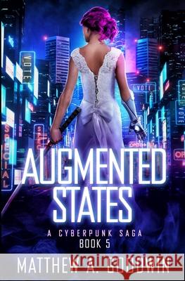 Augmented States: A Cyberpunk Saga (Book 5) Matthew a. Goodwin 9781734069235