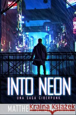 Into Neon (Spanish Edition): Una Saga Ciberpunk Matthew a. Goodwin 9781734069242