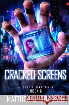 Cracked Screens: A Cyberpunk Saga (Book 6) Matthew a. Goodwin 9781734069259