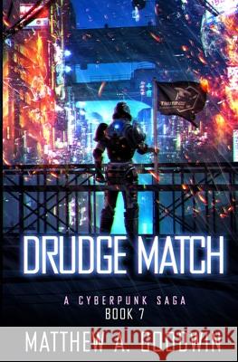 Drudge Match: A Cyberpunk Saga (Book 7) Matthew a. Goodwin 9781734069266