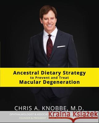 Ancestral Dietary Strategy to Prevent and Treat Macular Degeneration: Black & White Standard Print Paperback Edition Chris a. Knobbe 9781734071719 Cure AMD Foundation