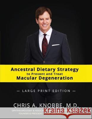 Ancestral Dietary Strategy to Prevent and Treat Macular Degeneration: Large Print Black & White Paperback Edition Chris a. Knobbe 9781734071726 Cure AMD Foundation