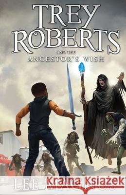 Trey Roberts and the Ancestor's Wish Lee Magnus 9781734074826