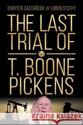 The Last Trial of T. Boone Pickens Chrysta Castaneda Loren C. Steffy 9781734082203 Stoney Creek Publishing Group