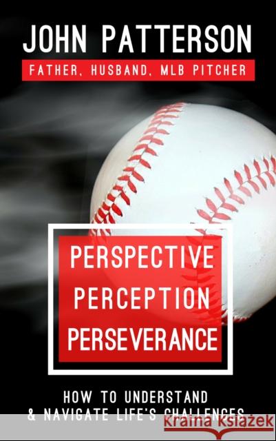 Perspective, Perception, Perseverance: How to Understand and Navigate Life's Challenges John Patterson 9781734085006