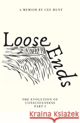 Loose Ends: The Evolution of Consciousness Part I Cee Hunt 9781734085709 North Node