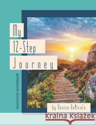 My 12-Step Journey: Recovery Workbook Denise Denicolo 9781734092608