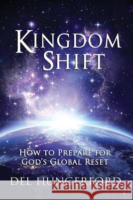 Kingdom Shift: How to Prepare for God's Global Reset Del Hungerford 9781734095616 Healing Frequencies Music