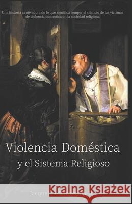 Violencia Doméstica y el Sistema Religioso: Domestic Violence and the Religious System Torres, Jacqueline 9781734096705 Manuscritos Publishing, LLC.