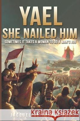 Yael, She Nailed Him!: Sometimes it takes a woman to do a man's job. Jacqueline Torres 9781734096767 Manuscritos Publishing, LLC.