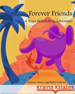 A Yoga Storytelling Adventure: Forever Friends Melanie Moyer, Kathe Hudson, Maïlys Pitcher 9781734098402