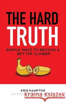 The Hard Truth: Simple Ways to Become a Better Climber Kris Hampton Brendan Leonard Brittany Hoffman 9781734103601 Power Company Climbing